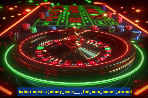 baixar musica johnny_cash____the_man_comes_around